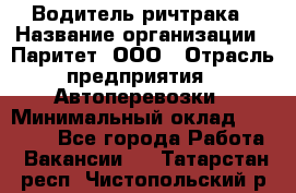 Водитель ричтрака › Название организации ­ Паритет, ООО › Отрасль предприятия ­ Автоперевозки › Минимальный оклад ­ 21 000 - Все города Работа » Вакансии   . Татарстан респ.,Чистопольский р-н